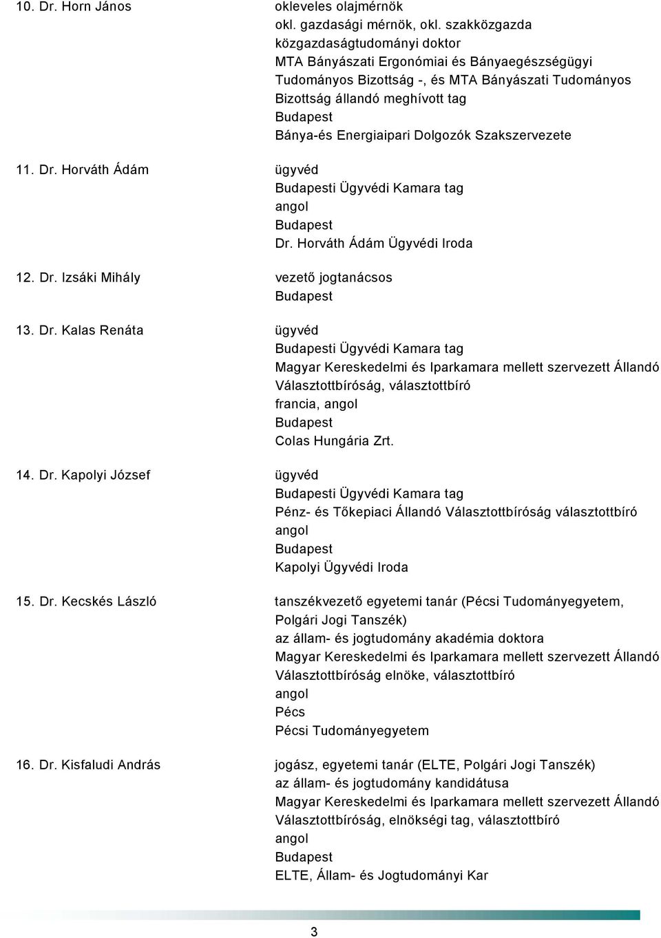 Dolgozók Szakszervezete 11. Dr. Horváth Ádám ügyvéd i Ügyvédi Kamara tag Dr. Horváth Ádám Ügyvédi Iroda 12. Dr. Izsáki Mihály vezető jogtanácsos 13. Dr. Kalas Renáta ügyvéd i Ügyvédi Kamara tag Választottbíróság, választottbíró francia, Colas Hungária Zrt.