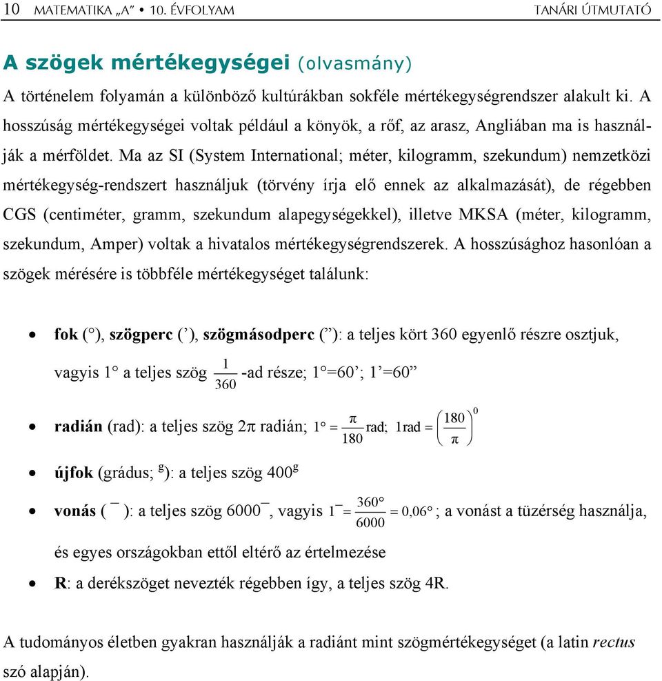 Ma az SI (System International; méter, kilogramm, szekundum) nemzetközi mértékegység-rendszert használjuk (törvény írja elő ennek az alkalmazását), de régebben CGS (centiméter, gramm, szekundum