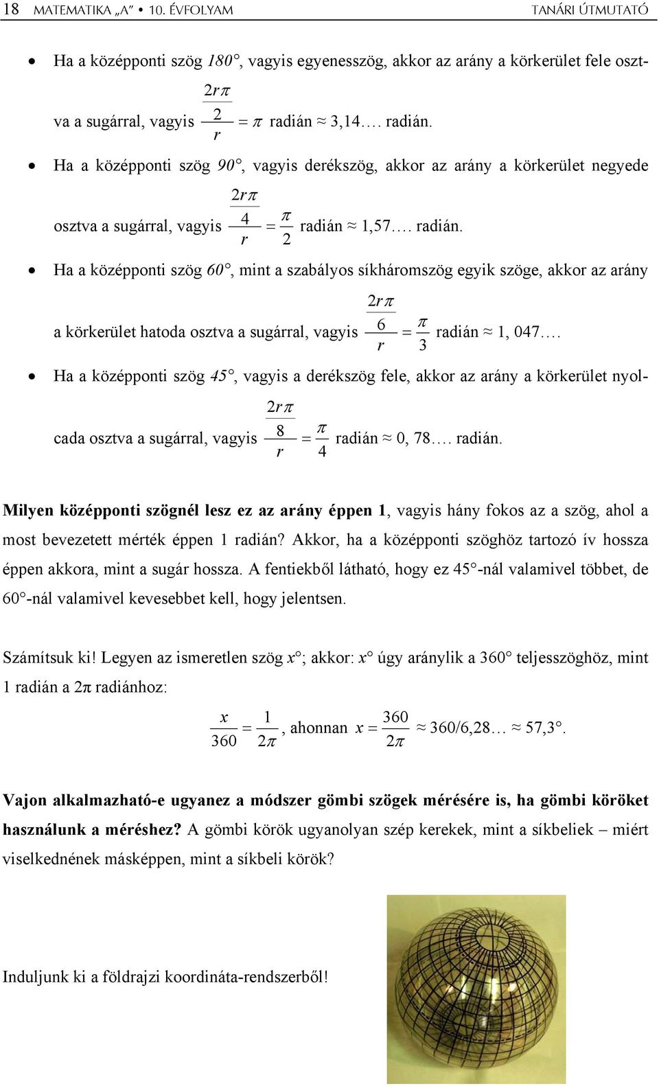 3 Ha a középponti szög 45, vagyis a derékszög fele, akkor az arány a körkerület nyolcada osztva a sugárral, vagyis rπ 8 r π = radián 