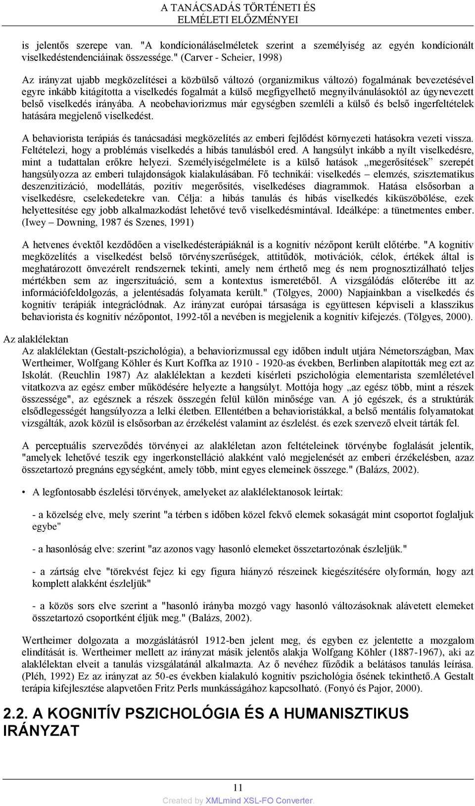 megnyilvánulásoktól az úgynevezett belső viselkedés irányába. A neobehaviorizmus már egységben szemléli a külső és belső ingerfeltételek hatására megjelenő viselkedést.