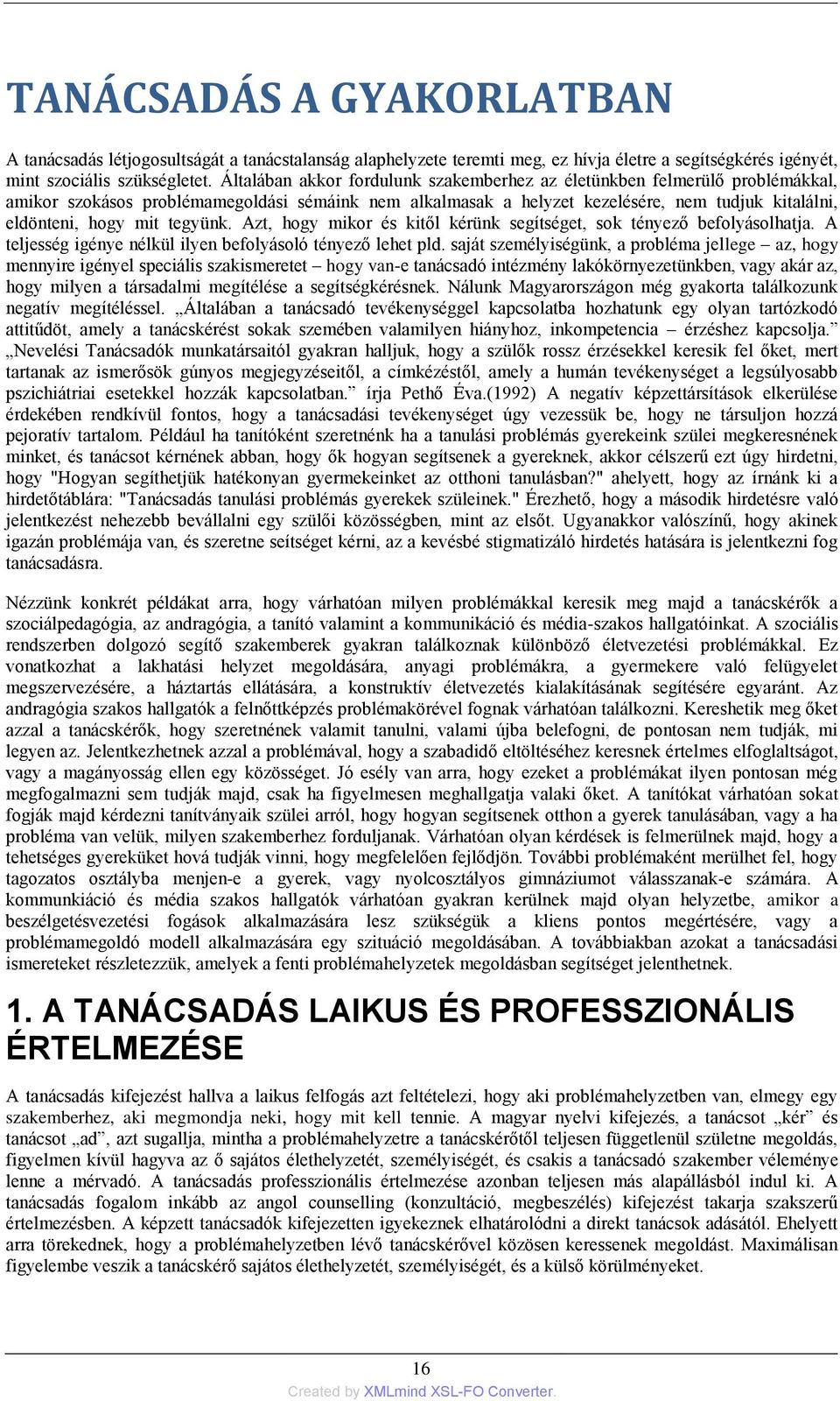 tegyünk. Azt, hogy mikor és kitől kérünk segítséget, sok tényező befolyásolhatja. A teljesség igénye nélkül ilyen befolyásoló tényező lehet pld.