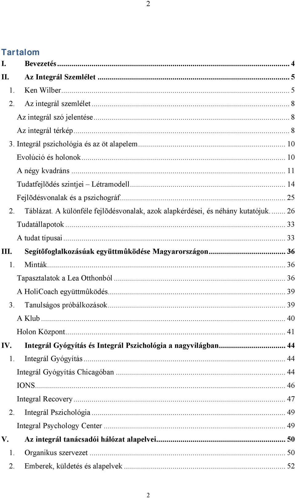 A különféle fejlõdésvonalak, azok alapkérdései, és néhány kutatójuk... 26 Tudatállapotok... 33 A tudat típusai... 33 III. Segítõfoglalkozásúak együttmûködése Magyarországon... 36 1. Minták.
