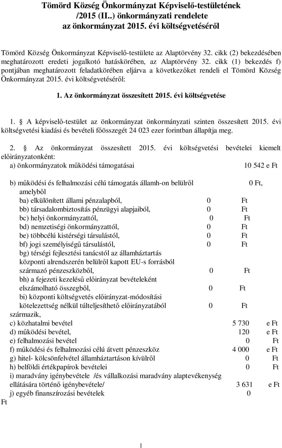 cikk (1) bekezdés f) pontjában meghatározott feladatkörében eljárva a következőket rendeli el Tömörd Község Önkormányzat 2015. évi költségvetéséről: 1. Az önkormányzat összesített 2015.