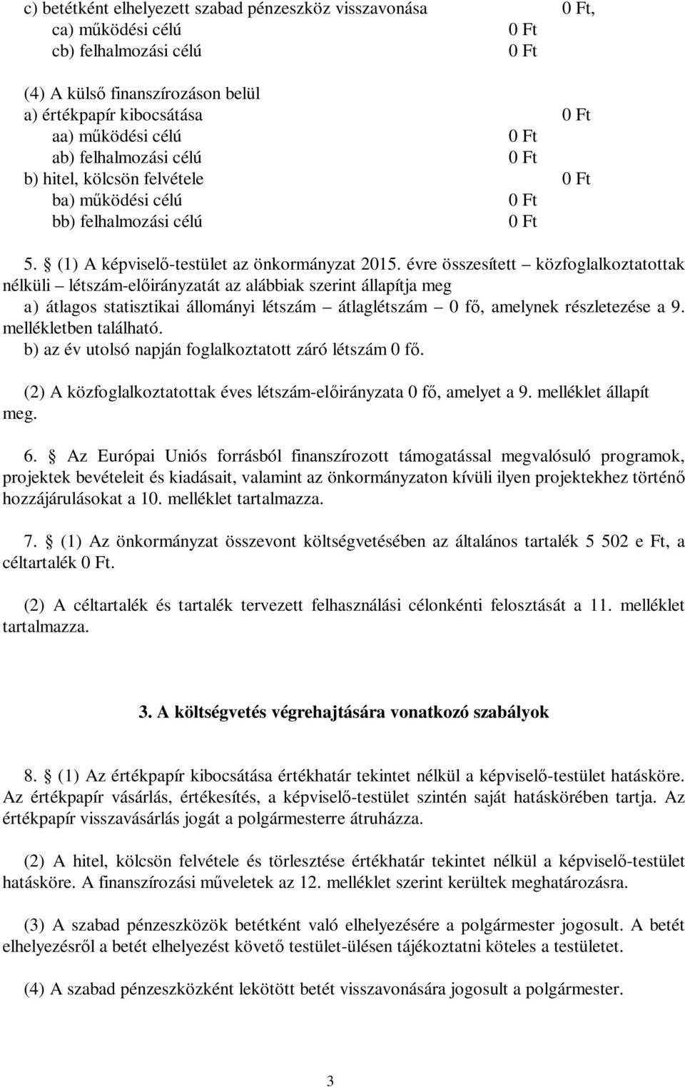 évre összesített közfoglalkoztatottak nélküli létszám-előirányzatát az alábbiak szerint állapítja meg a) átlagos statisztikai állományi létszám átlaglétszám 0 fő, amelynek részletezése a 9.