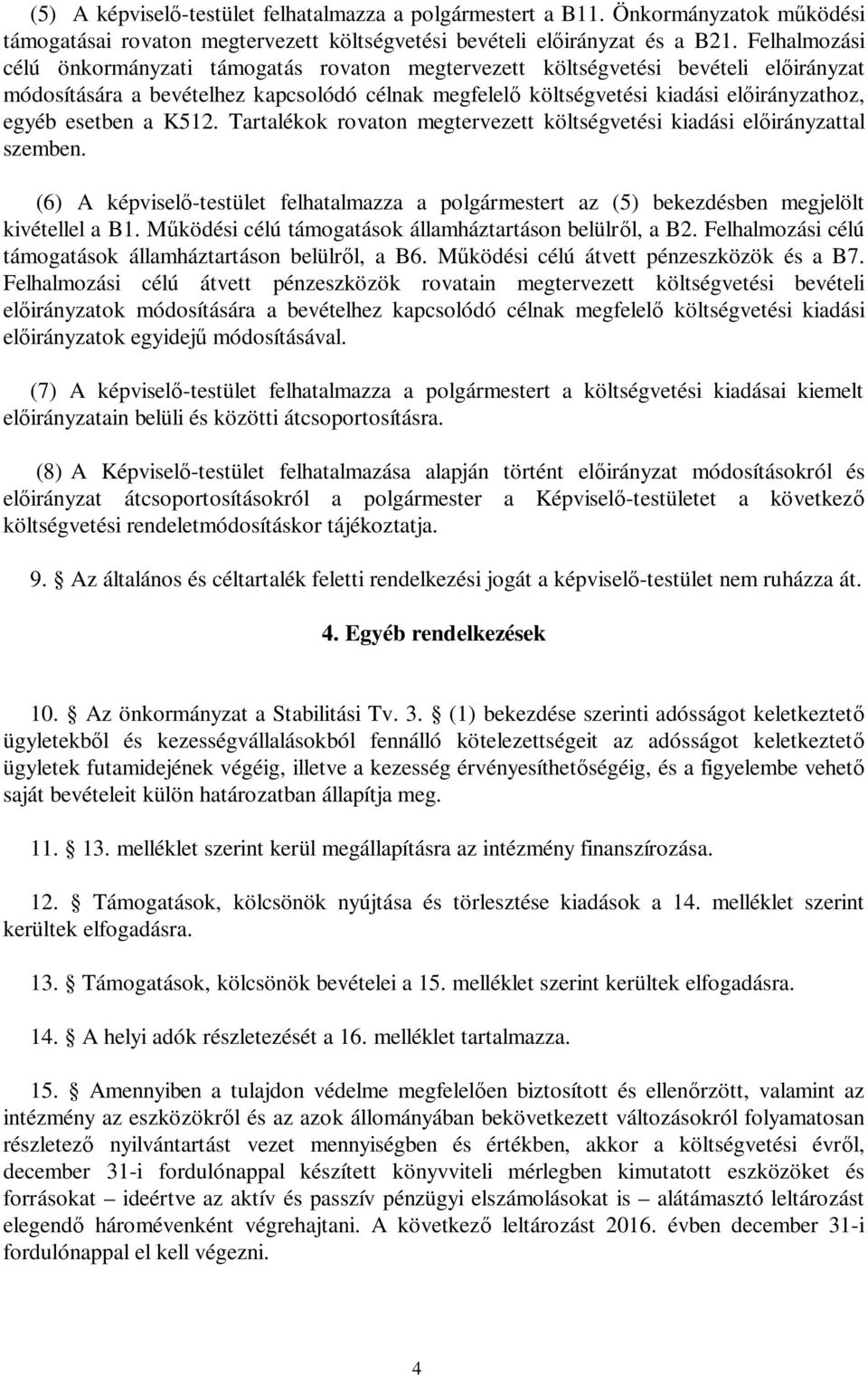 esetben a K512. Tartalékok rovaton megtervezett költségvetési kiadási előirányzattal szemben. (6) A képviselő-testület felhatalmazza a polgármestert az (5) bekezdésben megjelölt kivétellel a B1.