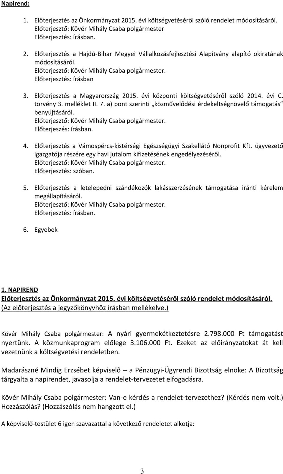 a) pont szerinti közművelődési érdekeltségnövelő támogatás benyújtásáról. Előterjesztő: Kövér Mihály Csaba polgármester. Előterjeszés: írásban. 4.