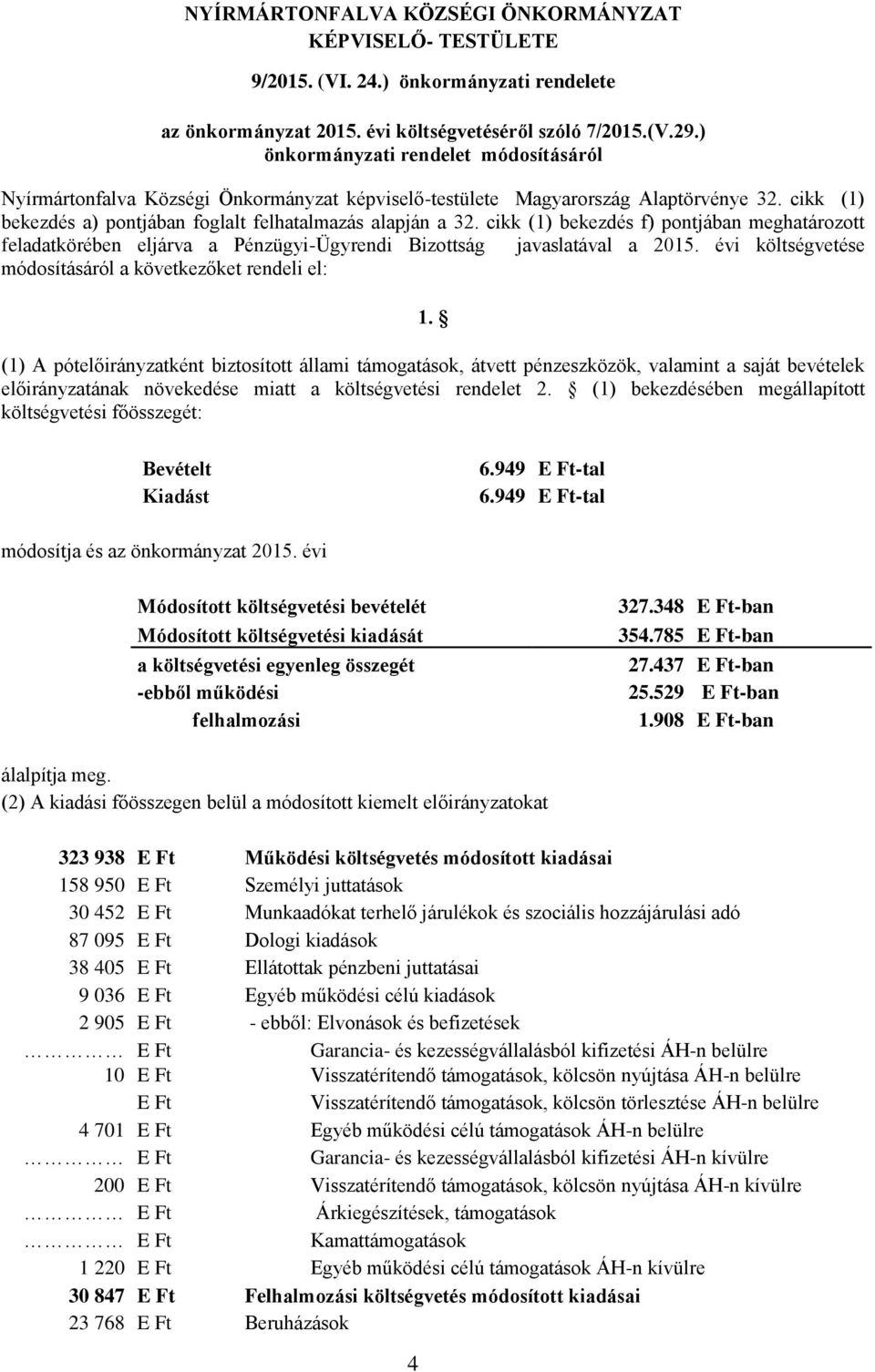 cikk (1) bekezdés f) pontjában meghatározott feladatkörében eljárva a Pénzügyi-Ügyrendi Bizottság javaslatával a 2015. évi költségvetése módosításáról a következőket rendeli el: 1.