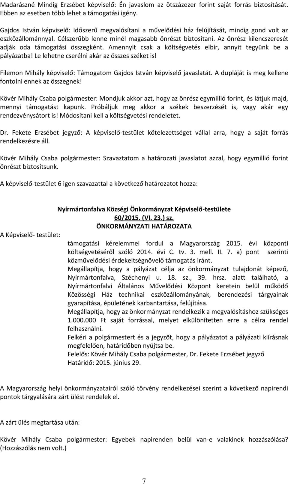 Az önrész kilencszeresét adják oda támogatási összegként. Amennyit csak a költségvetés elbír, annyit tegyünk be a pályázatba! Le lehetne cserélni akár az összes széket is!