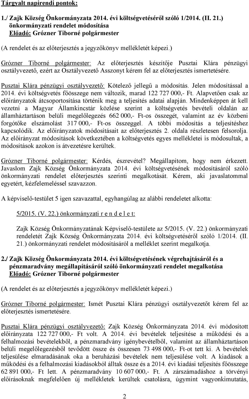 ) Grózner Tiborné polgármester: Az előterjesztés készítője Pusztai Klára pénzügyi osztályvezető, ezért az Osztályvezető Asszonyt kérem fel az előterjesztés ismertetésére.