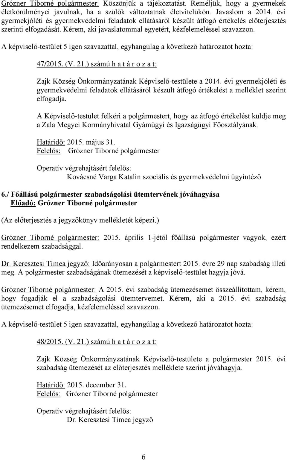 ) számú h a t á r o z a t: Zajk Község Önkormányzatának Képviselő-testülete a 2014. évi gyermekjóléti és gyermekvédelmi feladatok ellátásáról készült átfogó értékelést a melléklet szerint elfogadja.