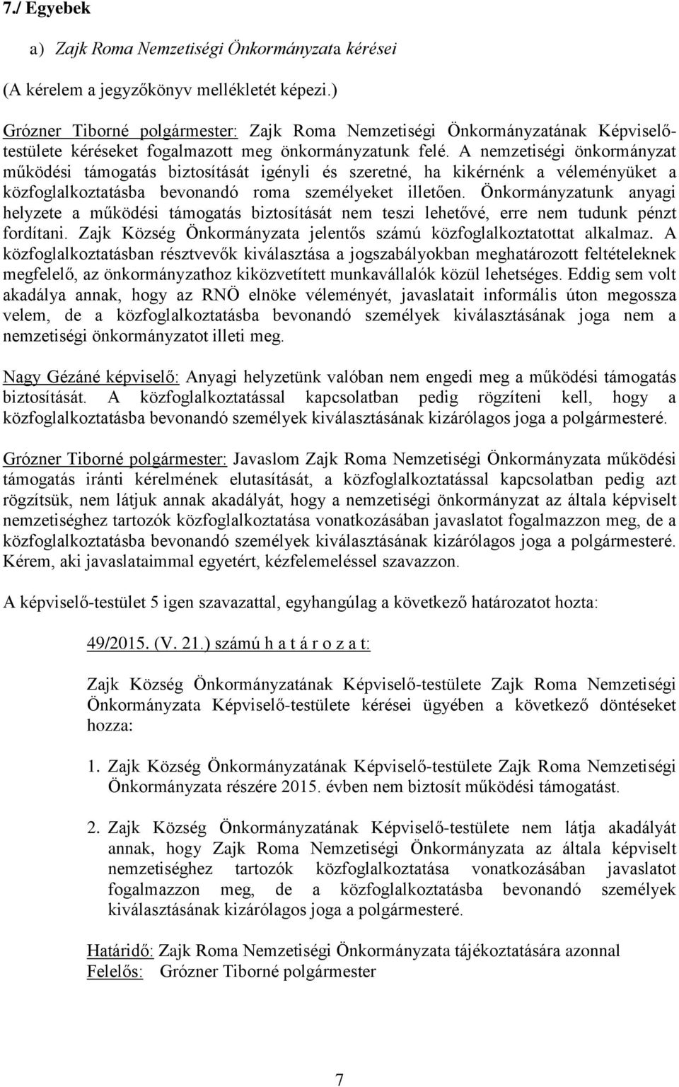 A nemzetiségi önkormányzat működési támogatás biztosítását igényli és szeretné, ha kikérnénk a véleményüket a közfoglalkoztatásba bevonandó roma személyeket illetően.