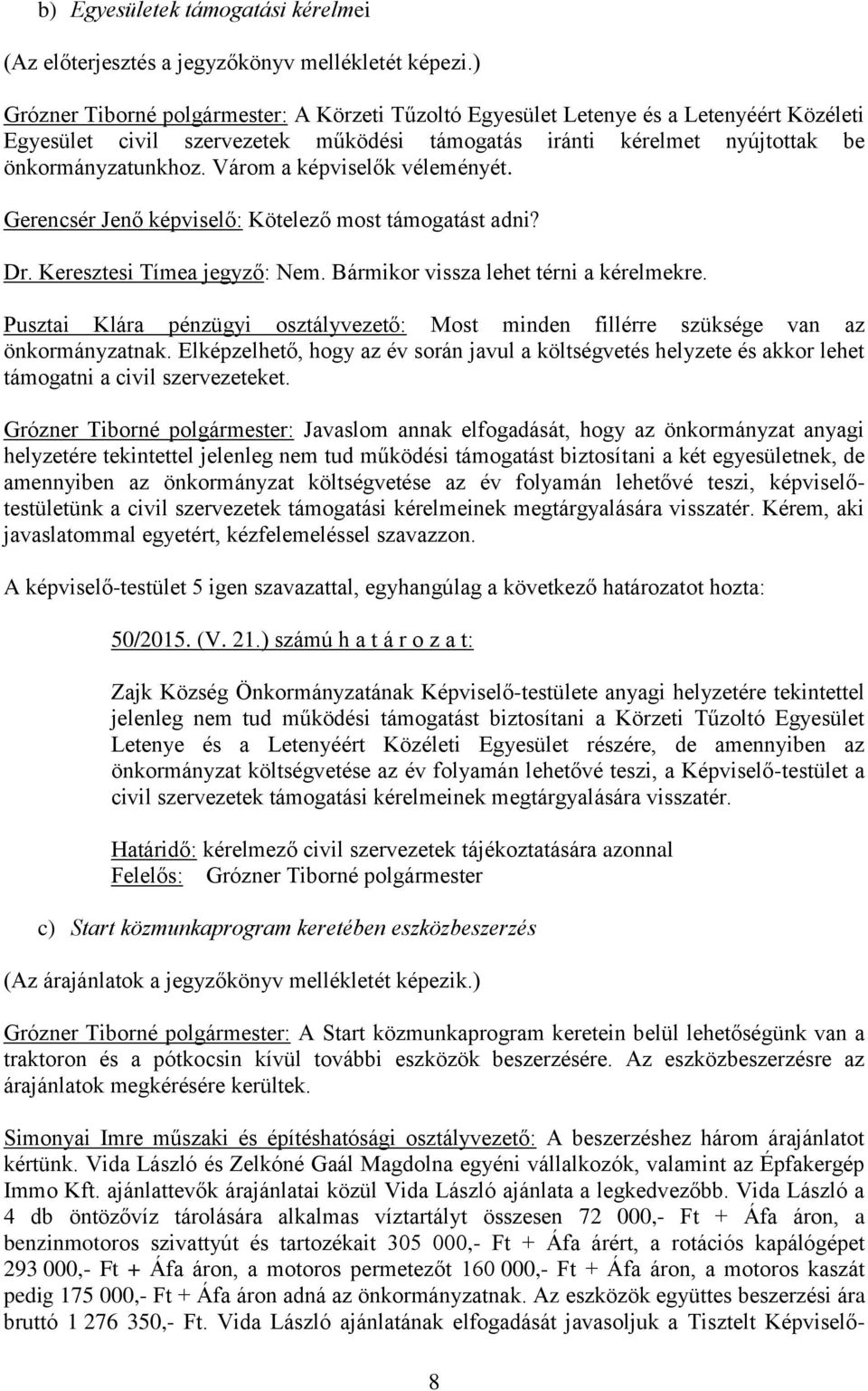 Várom a képviselők véleményét. Gerencsér Jenő képviselő: Kötelező most támogatást adni? Dr. Keresztesi Tímea jegyző: Nem. Bármikor vissza lehet térni a kérelmekre.