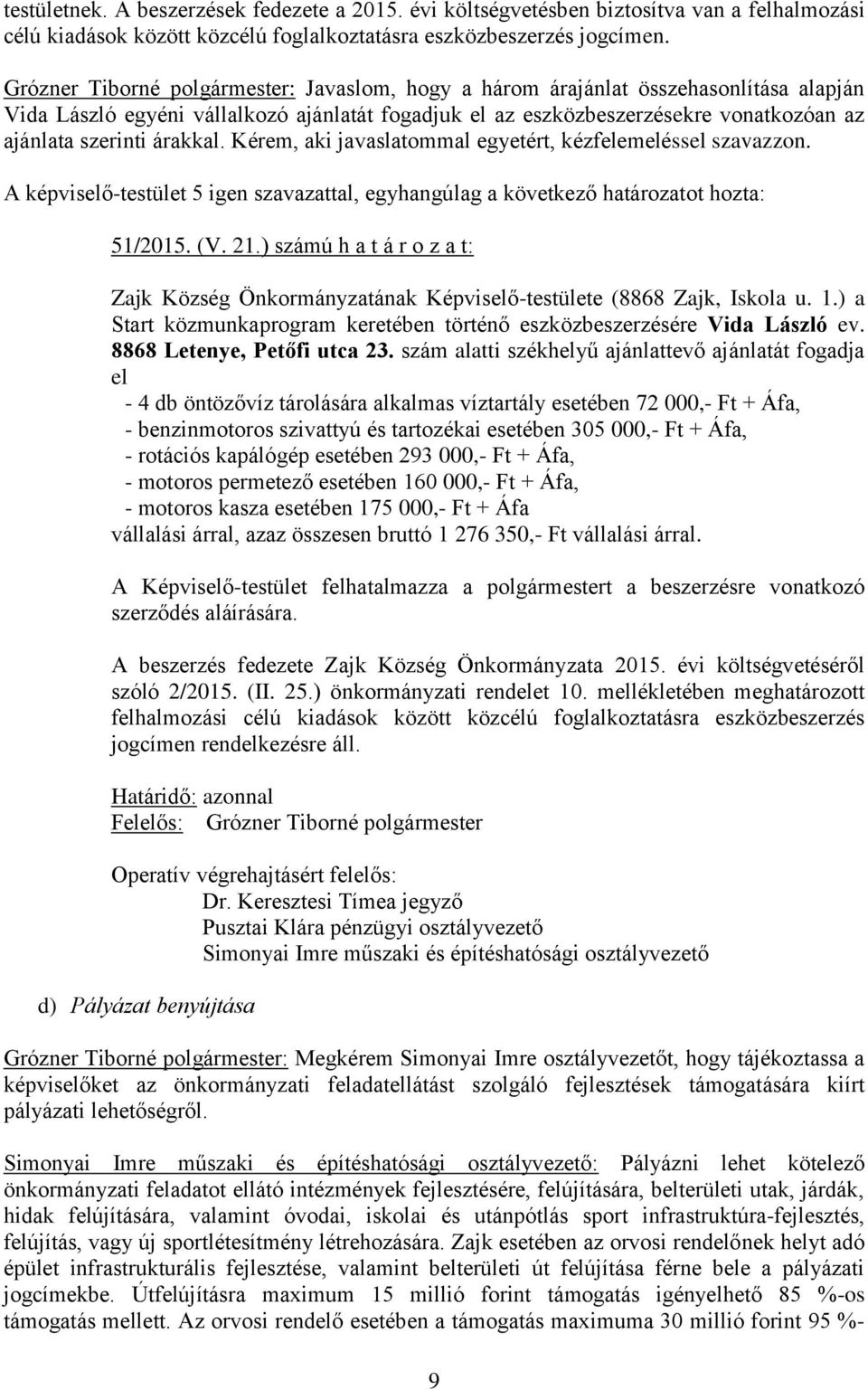 árakkal. Kérem, aki javaslatommal egyetért, kézfelemeléssel szavazzon. 51/2015. (V. 21.) számú h a t á r o z a t: Zajk Község Önkormányzatának Képviselő-testülete (8868 Zajk, Iskola u. 1.