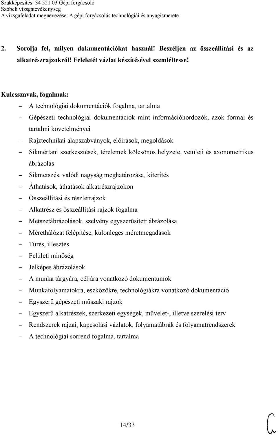 Síkmértani szerkesztések, térelemek kölcsönös helyzete, vetületi és axonometrikus ábrázolás Síkmetszés, valódi nagyság meghatározása, kiterítés Áthatások, áthatások alkatrészrajzokon Összeállítási és