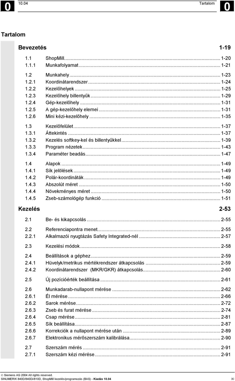 .. 1-39 1.3.3 Program nézetek... 1-43 1.3.4 Paraméter beadás... 1-47 1.4 Alapok... 1-49 1.4.1 Sík jelölések... 1-49 1.4.2 Polár-koordináták... 1-49 1.4.3 Abszolút méret... 1-50 1.4.4 Növekményes méret.