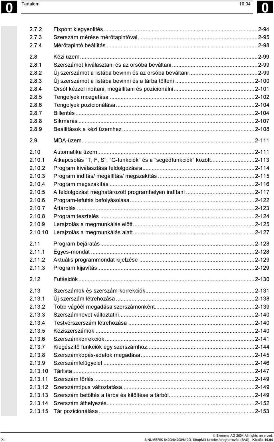 ..2-101 2.8.5 Tengelyek mozgatása...2-102 2.8.6 Tengelyek pozícionálása...2-104 2.8.7 Billentés...2-104 2.8.8 Síkmarás...2-107 2.8.9 Beállítások a kézi üzemhez...2-108 2.9 MDA-üzem...2-111 2.