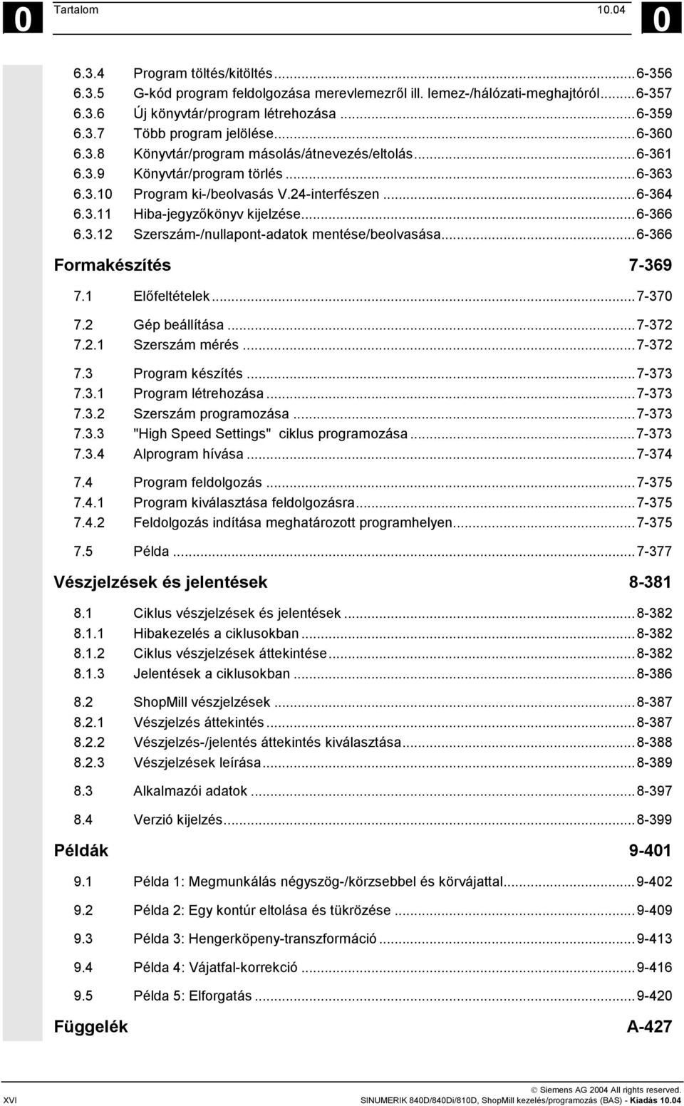3.12 Szerszám-/nullapont-adatok mentése/beolvasása...6-366 Formakészítés 7-369 7.1 Előfeltételek...7-370 7.2 Gép beállítása...7-372 7.2.1 Szerszám mérés...7-372 7.3 Program készítés...7-373 7.3.1 Program létrehozása.