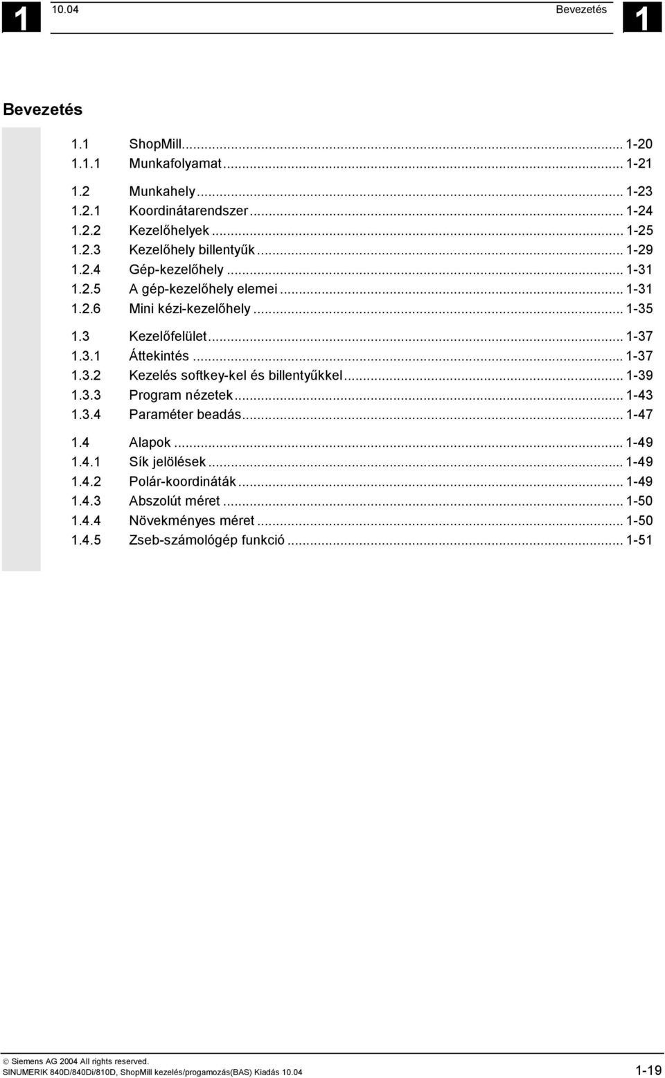 .. 1-39 1.3.3 Program nézetek... 1-43 1.3.4 Paraméter beadás... 1-47 1.4 Alapok... 1-49 1.4.1 Sík jelölések... 1-49 1.4.2 Polár-koordináták... 1-49 1.4.3 Abszolút méret... 1-50 1.