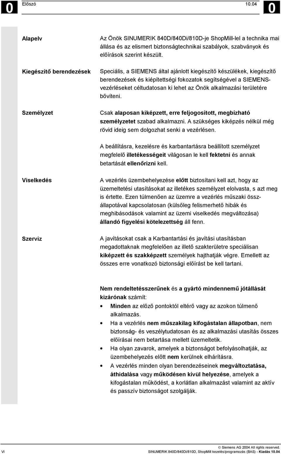 alkalmazási területére bővíteni. Személyzet Csak alaposan kiképzett, erre feljogosított, megbízható személyzetet szabad alkalmazni.