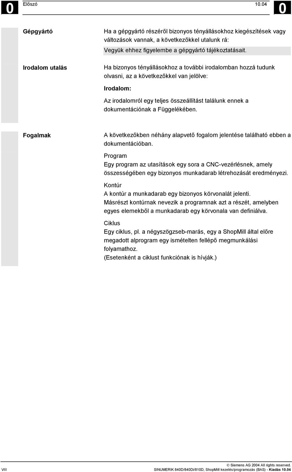 Ha bizonyos tényállásokhoz a további irodalomban hozzá tudunk olvasni, az a következőkkel van jelölve: Irodalom: Az irodalomról egy teljes összeállítást találunk ennek a dokumentációnak a