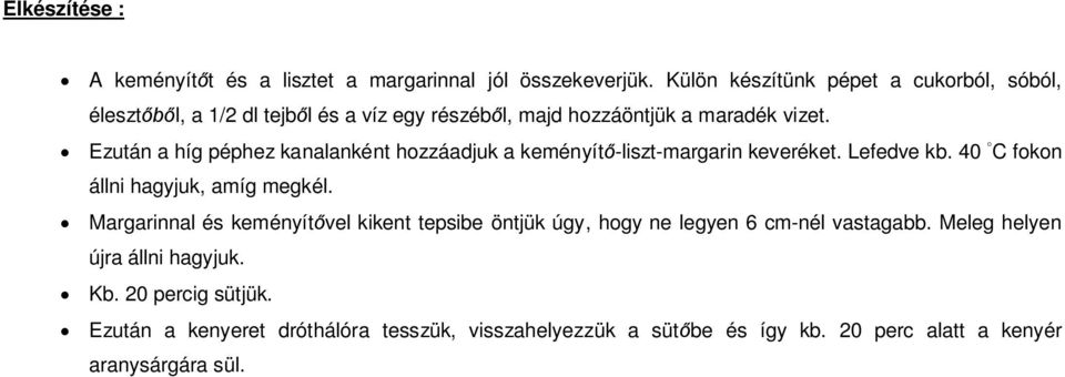 Ezután a híg péphez kanalanként hozzáadjuk a keményít -liszt-margarin keveréket. Lefedve kb. 40 C fokon állni hagyjuk, amíg megkél.