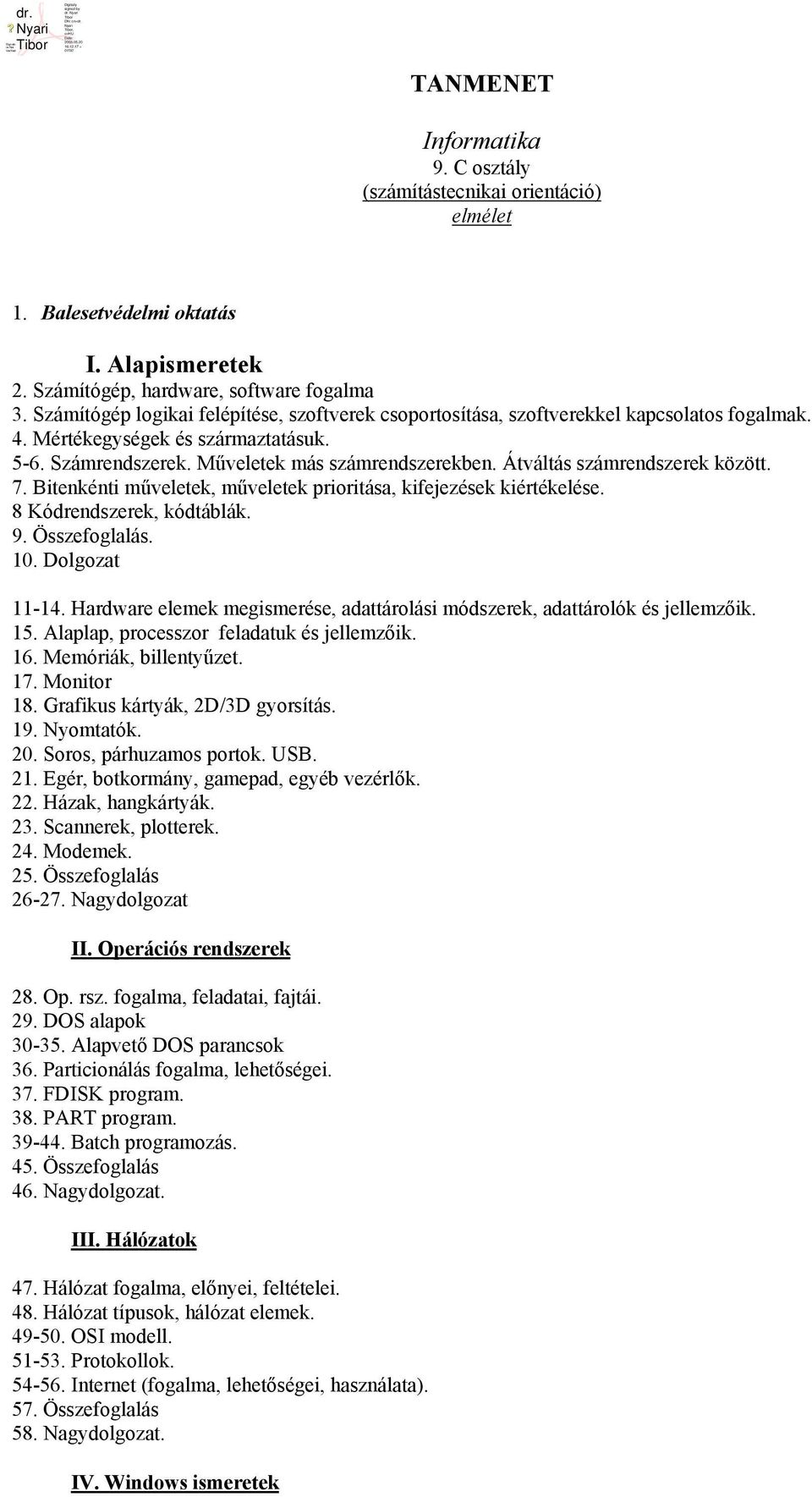 Átváltás számrendszerek között. 7. Bitenkénti műveletek, műveletek prioritása, kifejezések kiértékelése. 8 Kódrendszerek, kódtáblák. 9. Összefoglalás. 10. Dolgozat 11-14.