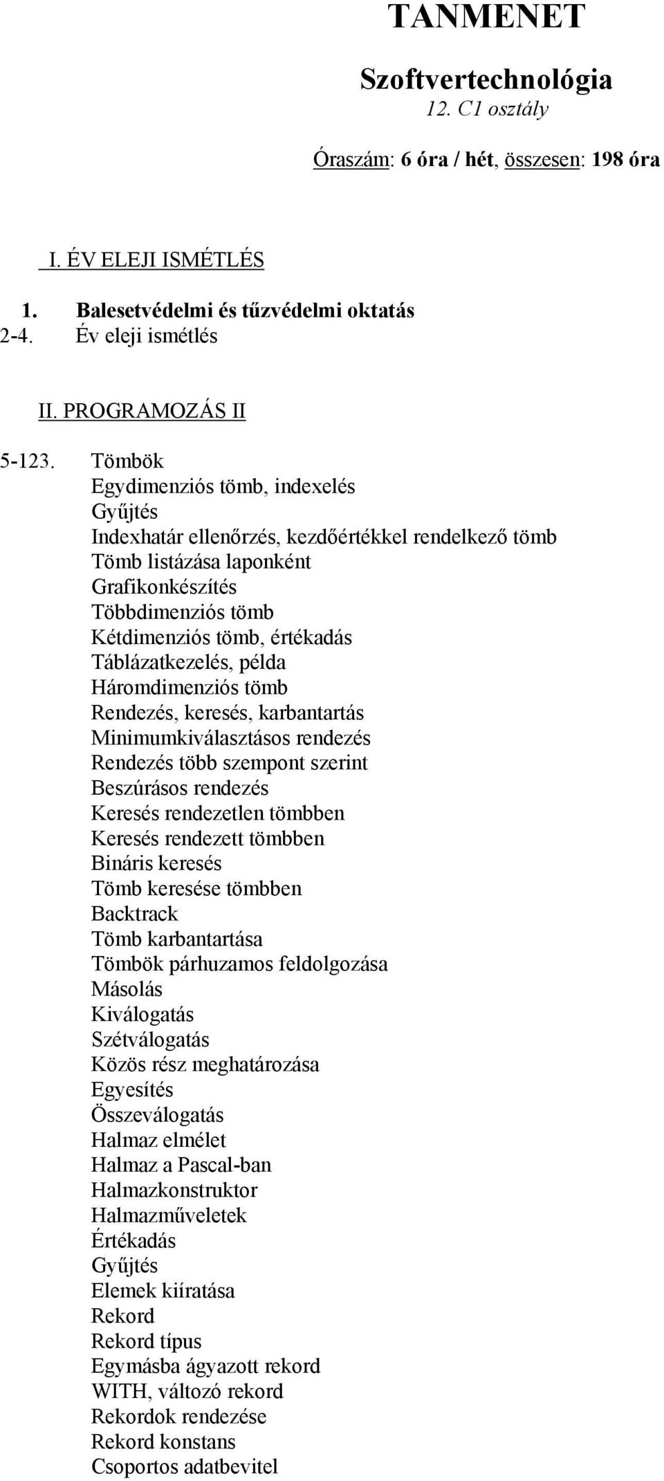 Táblázatkezelés, példa Háromdimenziós tömb Rendezés, keresés, karbantartás Minimumkiválasztásos rendezés Rendezés több szempont szerint Beszúrásos rendezés Keresés rendezetlen tömbben Keresés