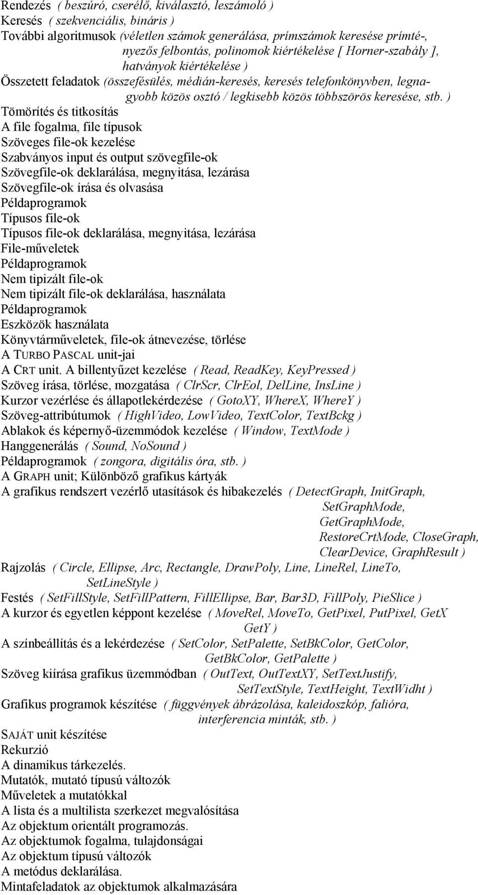 ) Tömörítés és titkosítás A file fogalma, file típusok Szöveges file-ok kezelése Szabványos input és output szövegfile-ok Szövegfile-ok deklarálása, megnyitása, lezárása Szövegfile-ok írása és