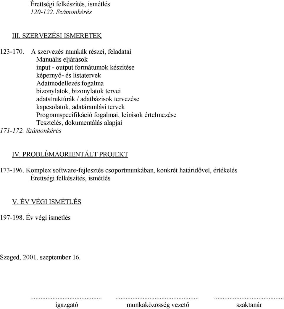 adatstruktúrák / adatbázisok tervezése kapcsolatok, adatáramlási tervek Programspecifikáció fogalmai, leírások értelmezése Tesztelés, dokumentálás alapjai 171-172.