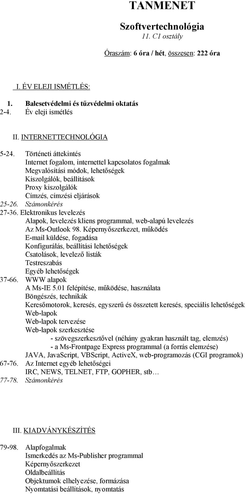 Elektronikus levelezés Alapok, levelezés kliens programmal, web-alapú levelezés Az Ms-Outlook 98.