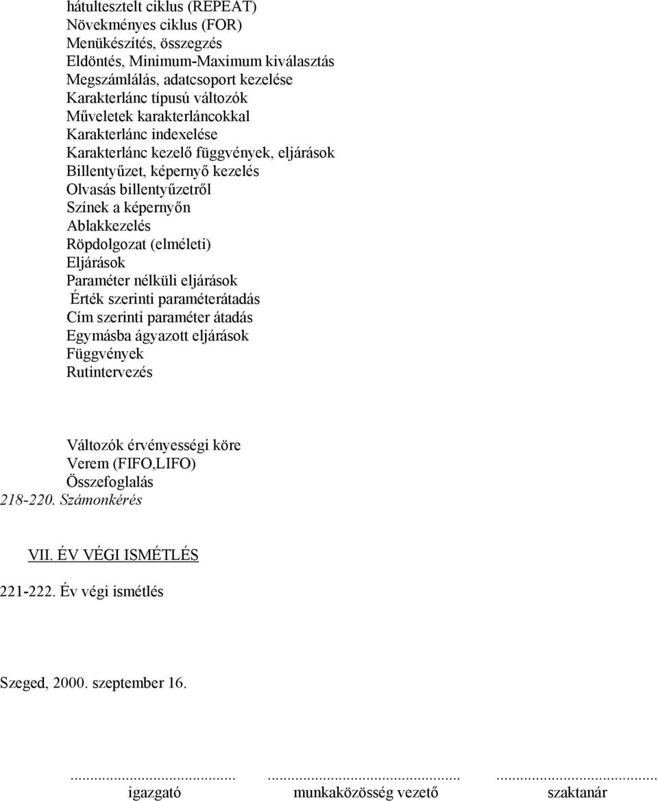 Röpdolgozat (elméleti) Eljárások Paraméter nélküli eljárások Érték szerinti paraméterátadás Cím szerinti paraméter átadás Egymásba ágyazott eljárások Függvények Rutintervezés Változók