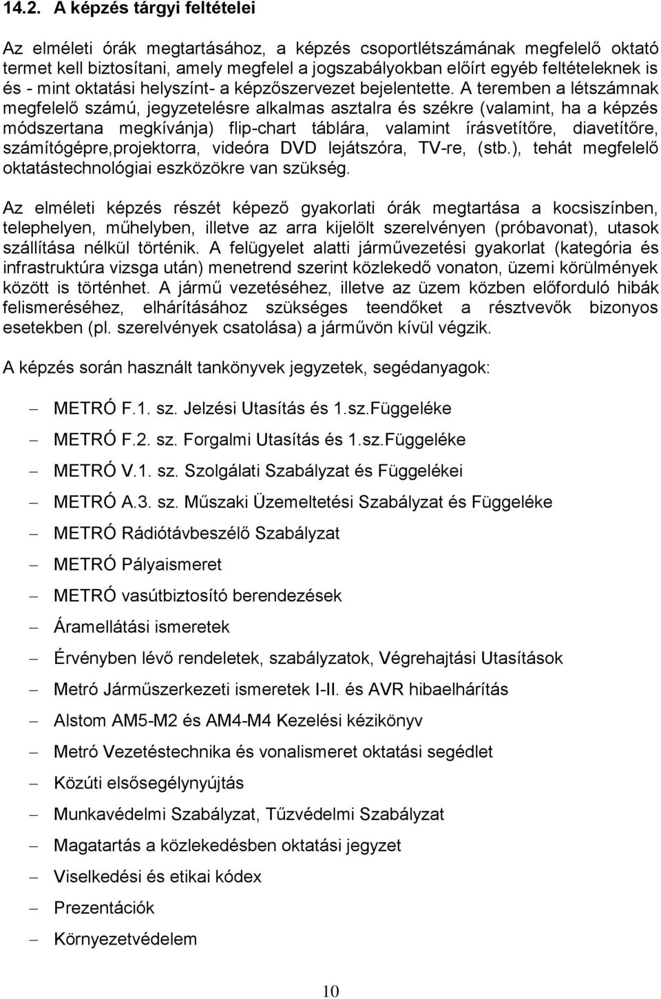 A teremben a létszámnak megfelelő számú, jegyzetelésre alkalmas asztalra és székre (valamint, ha a képzés módszertana megkívánja) flip-chart táblára, valamint írásvetítőre, diavetítőre,