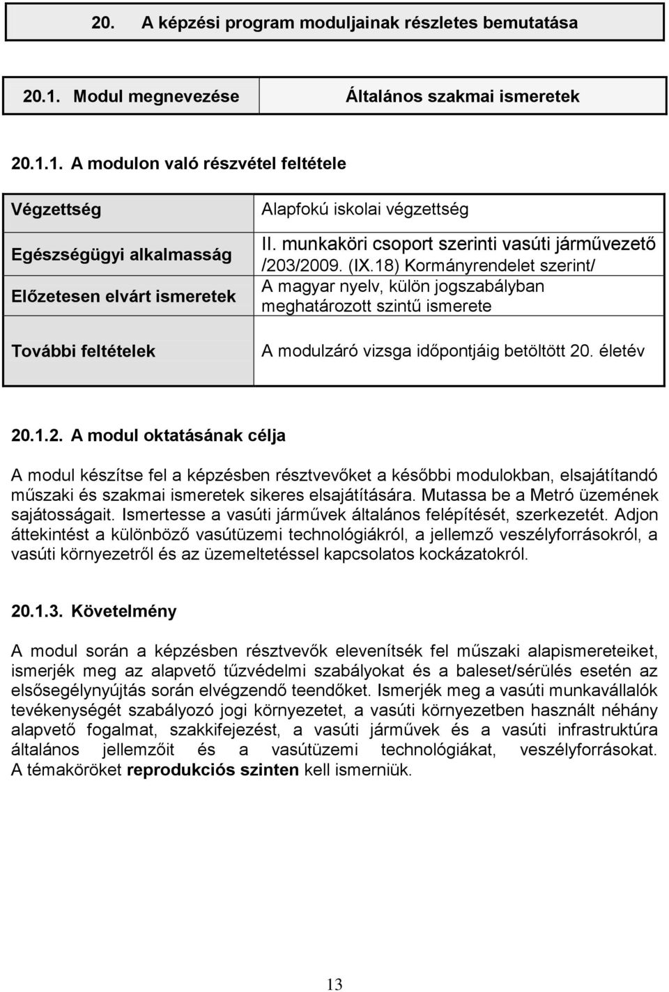1. A modulon való részvétel feltétele Végzettség Egészségügyi alkalmasság Előzetesen elvárt ismeretek További feltételek Alapfokú iskolai végzettség II.