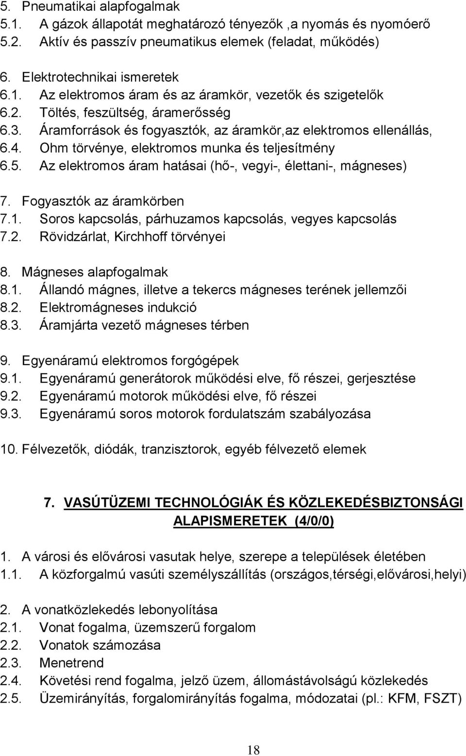 Az elektromos áram hatásai (hő-, vegyi-, élettani-, mágneses) 7. Fogyasztók az áramkörben 7.1. Soros kapcsolás, párhuzamos kapcsolás, vegyes kapcsolás 7.2. Rövidzárlat, Kirchhoff törvényei 8.