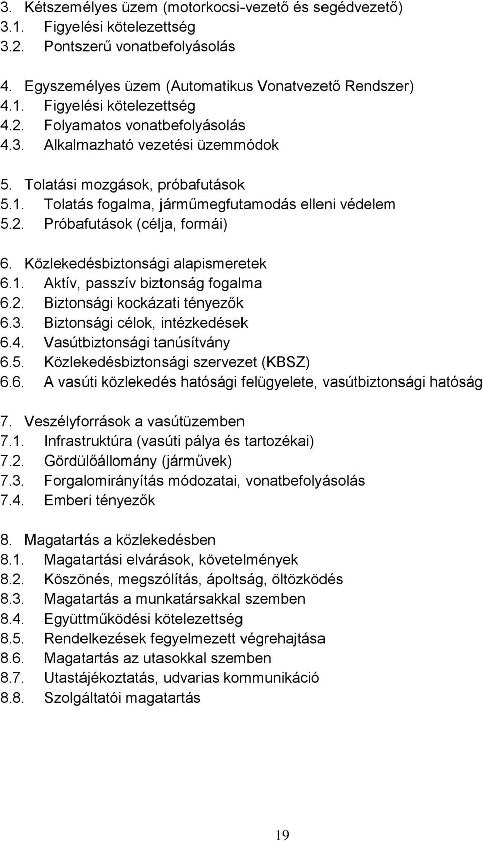 Közlekedésbiztonsági alapismeretek 6.1. Aktív, passzív biztonság fogalma 6.2. Biztonsági kockázati tényezők 6.3. Biztonsági célok, intézkedések 6.4. Vasútbiztonsági tanúsítvány 6.5.