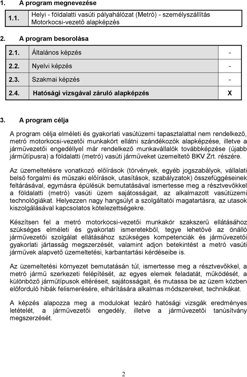 A program célja A program célja elméleti és gyakorlati vasútüzemi tapasztalattal nem rendelkező, metró motorkocsi-vezetői munkakört ellátni szándékozók alapképzése, illetve a járművezetői engedéllyel