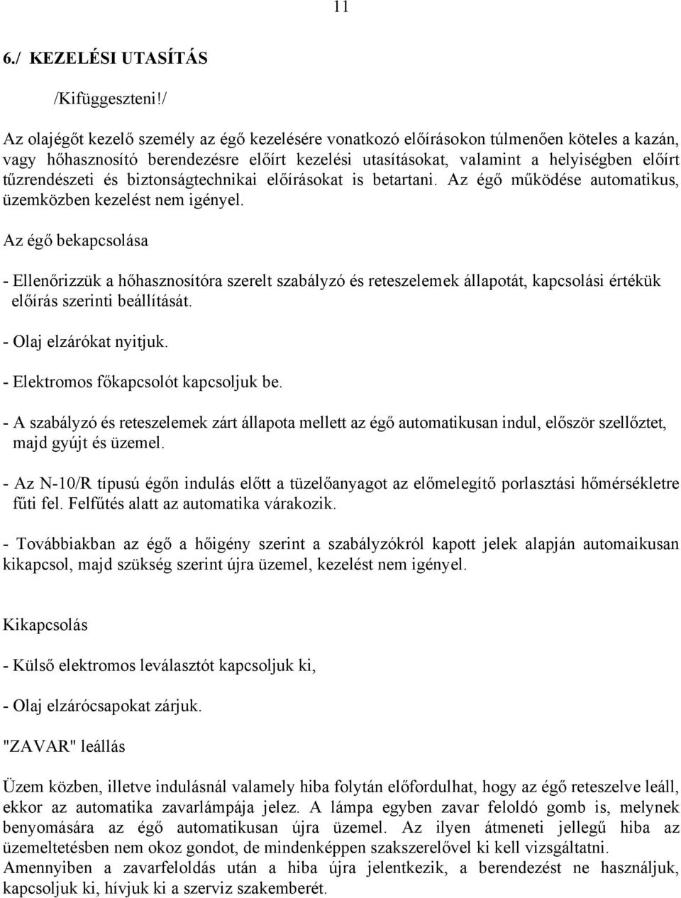 tűzrendészeti és biztonságtechnikai előírásokat is betartani. Az égő működése automatikus, üzemközben kezelést nem igényel.