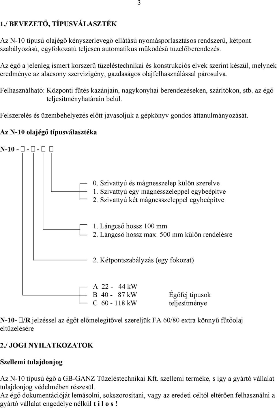 Felhasználható: Központi fűtés kazánjain, nagykonyhai berendezéseken, szárítókon, stb. az égő teljesítményhatárain belül.