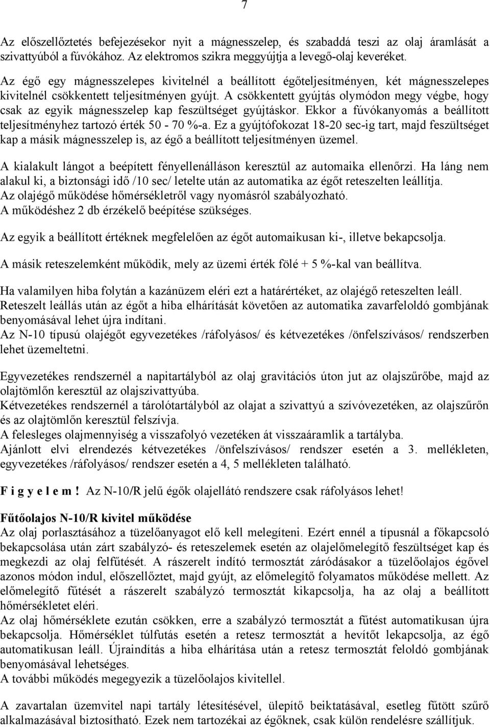 A csökkentett gyújtás olymódon megy végbe, hogy csak az egyik mágnesszelep kap feszültséget gyújtáskor. Ekkor a fúvókanyomás a beállított teljesítményhez tartozó érték 50-70 %-a.