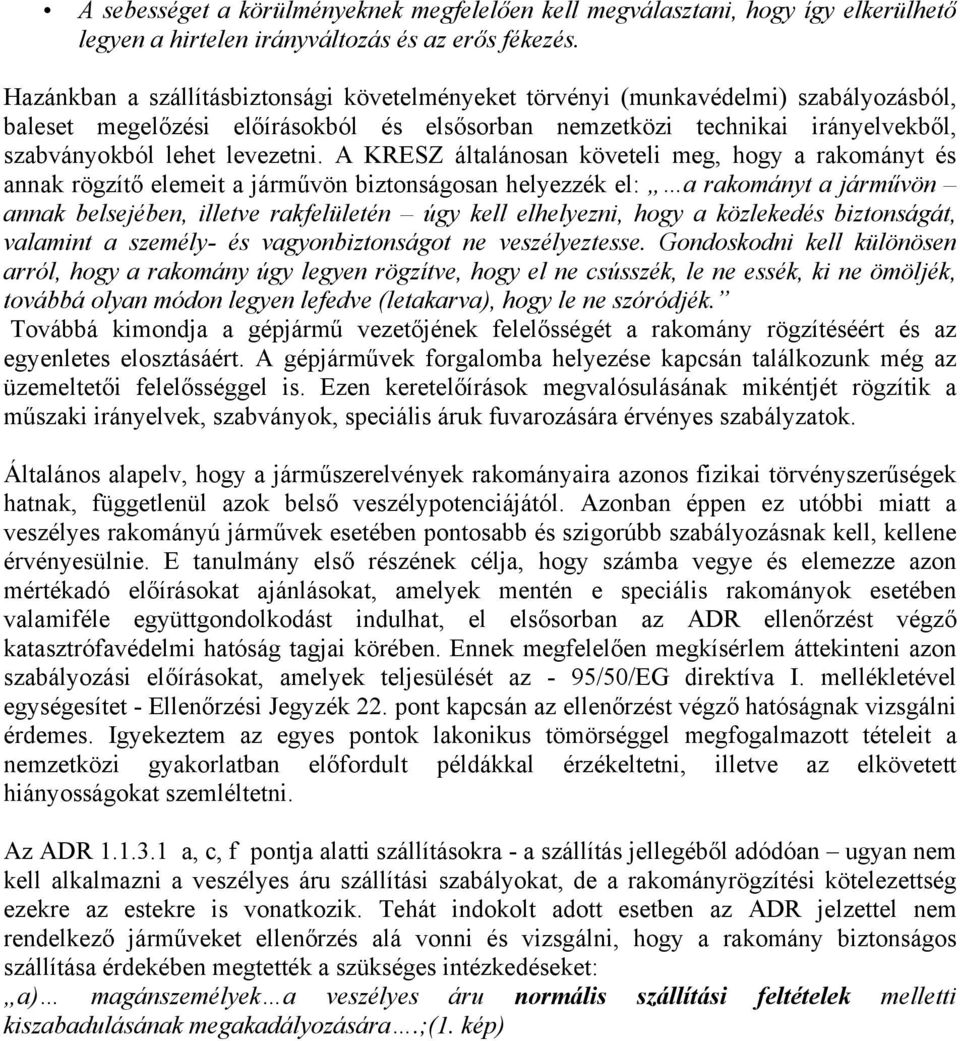 A KRESZ általánosan követeli meg, hogy a rakományt és annak rögzítő elemeit a járművön biztonságosan helyezzék el: a rakományt a járművön annak belsejében, illetve rakfelületén úgy kell elhelyezni,