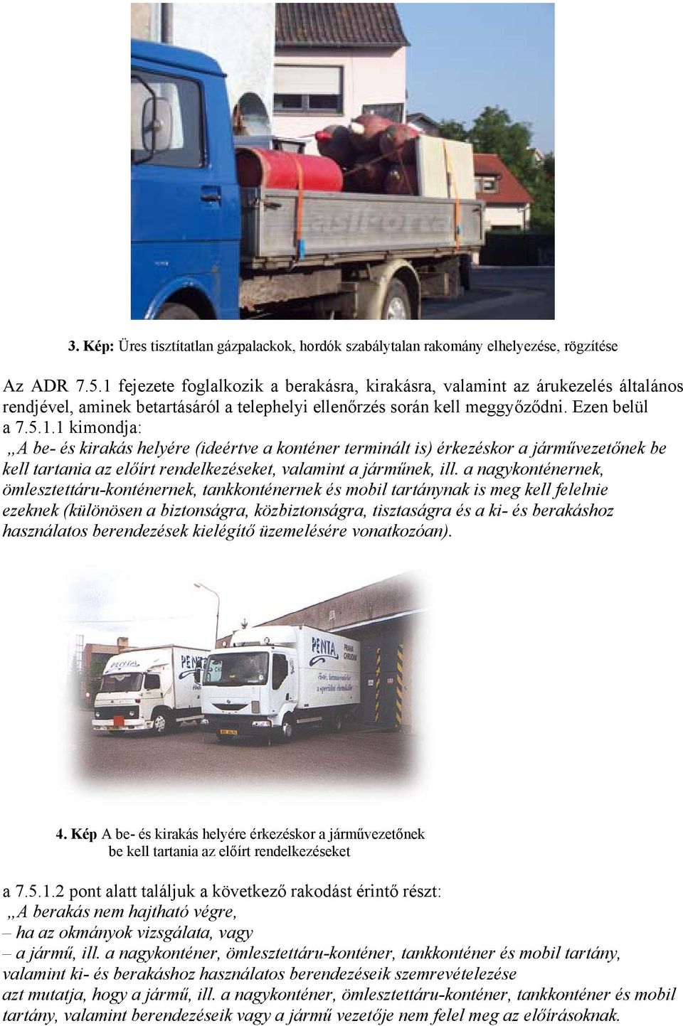 a nagykonténernek, ömlesztettáru-konténernek, tankkonténernek és mobil tartánynak is meg kell felelnie ezeknek (különösen a biztonságra, közbiztonságra, tisztaságra és a ki- és berakáshoz használatos