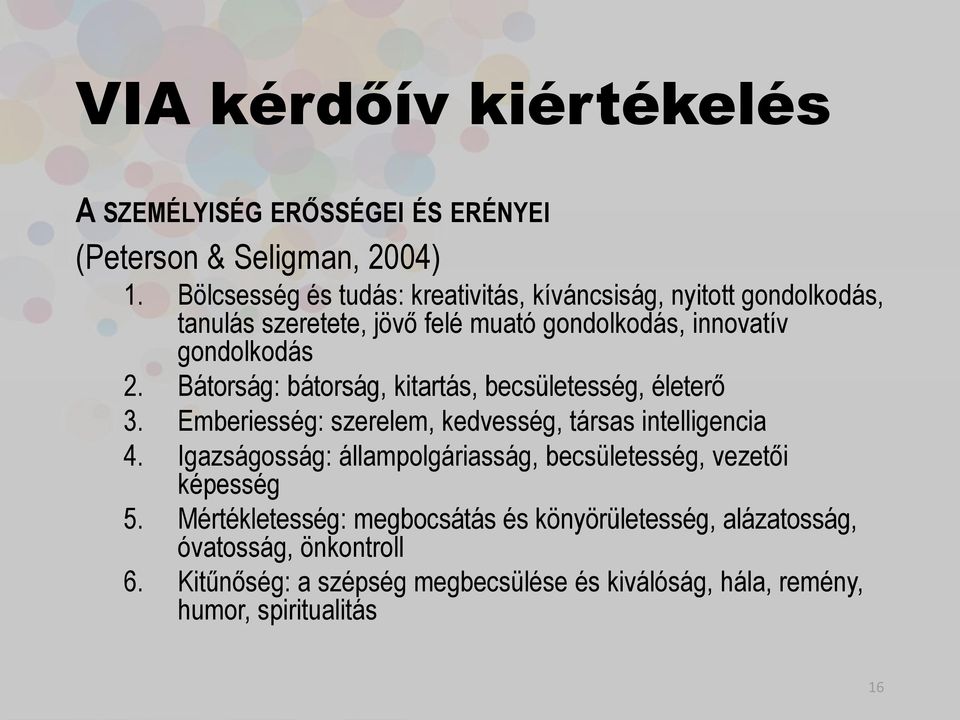 Bátorság: bátorság, kitartás, becsületesség, életerő 3. Emberiesség: szerelem, kedvesség, társas intelligencia 4.