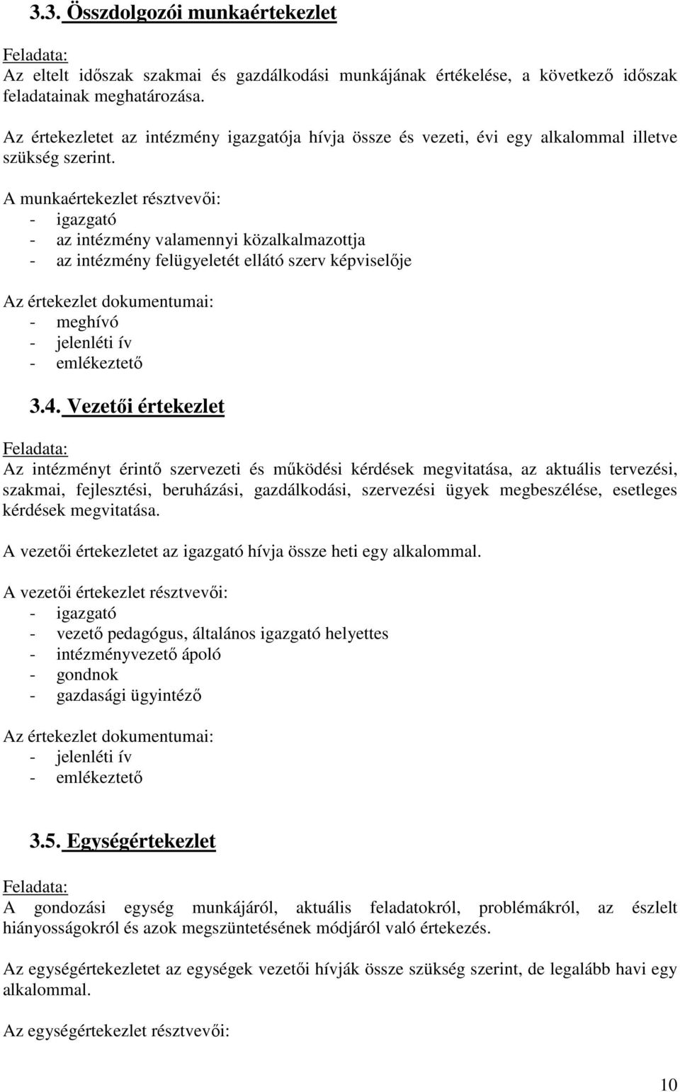 A munkaértekezlet résztvevői: - igazgató - az intézmény valamennyi közalkalmazottja - az intézmény felügyeletét ellátó szerv képviselője Az értekezlet dokumentumai: - meghívó - jelenléti ív -