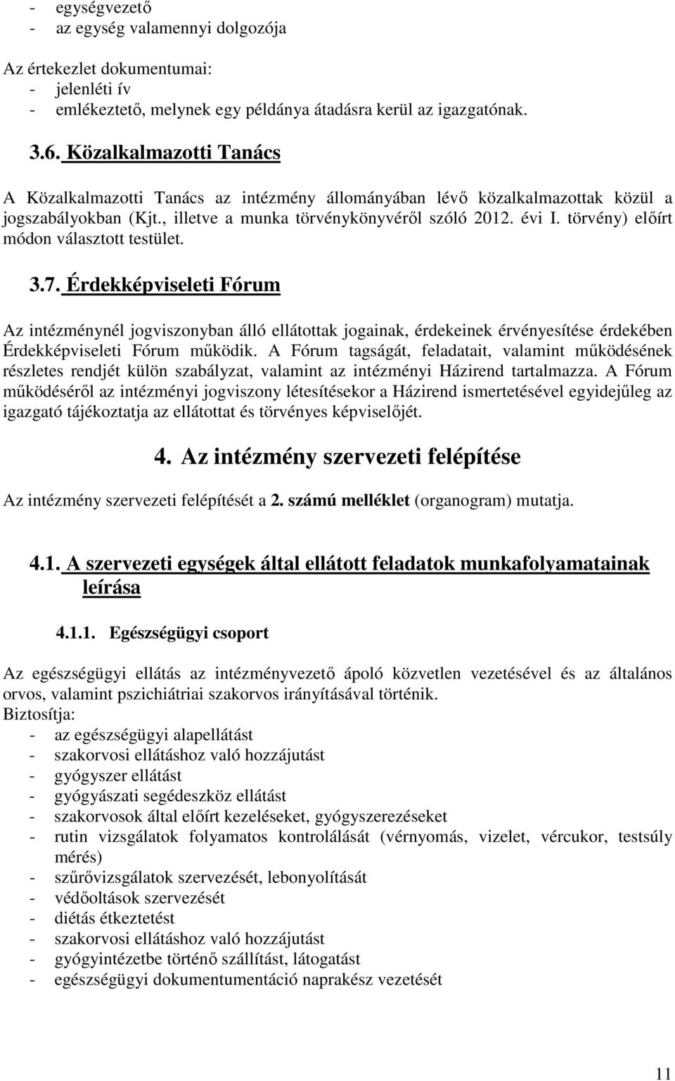 törvény) előírt módon választott testület. 3.7. Érdekképviseleti Fórum Az intézménynél jogviszonyban álló ellátottak jogainak, érdekeinek érvényesítése érdekében Érdekképviseleti Fórum működik.