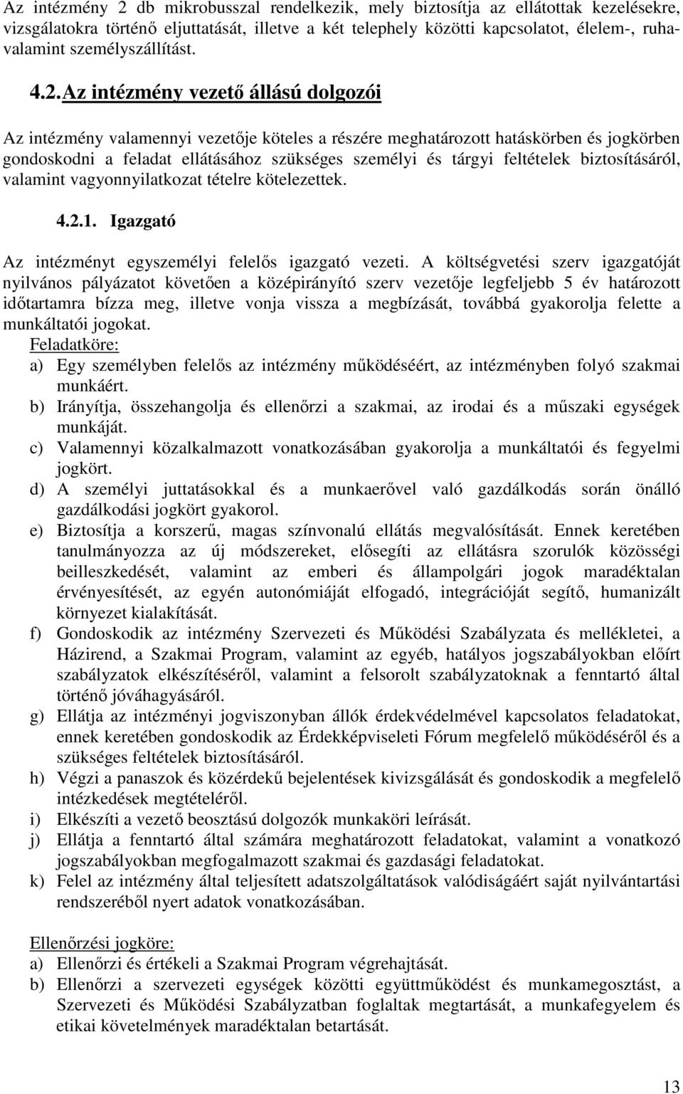 Az intézmény vezető állású dolgozói Az intézmény valamennyi vezetője köteles a részére meghatározott hatáskörben és jogkörben gondoskodni a feladat ellátásához szükséges személyi és tárgyi feltételek