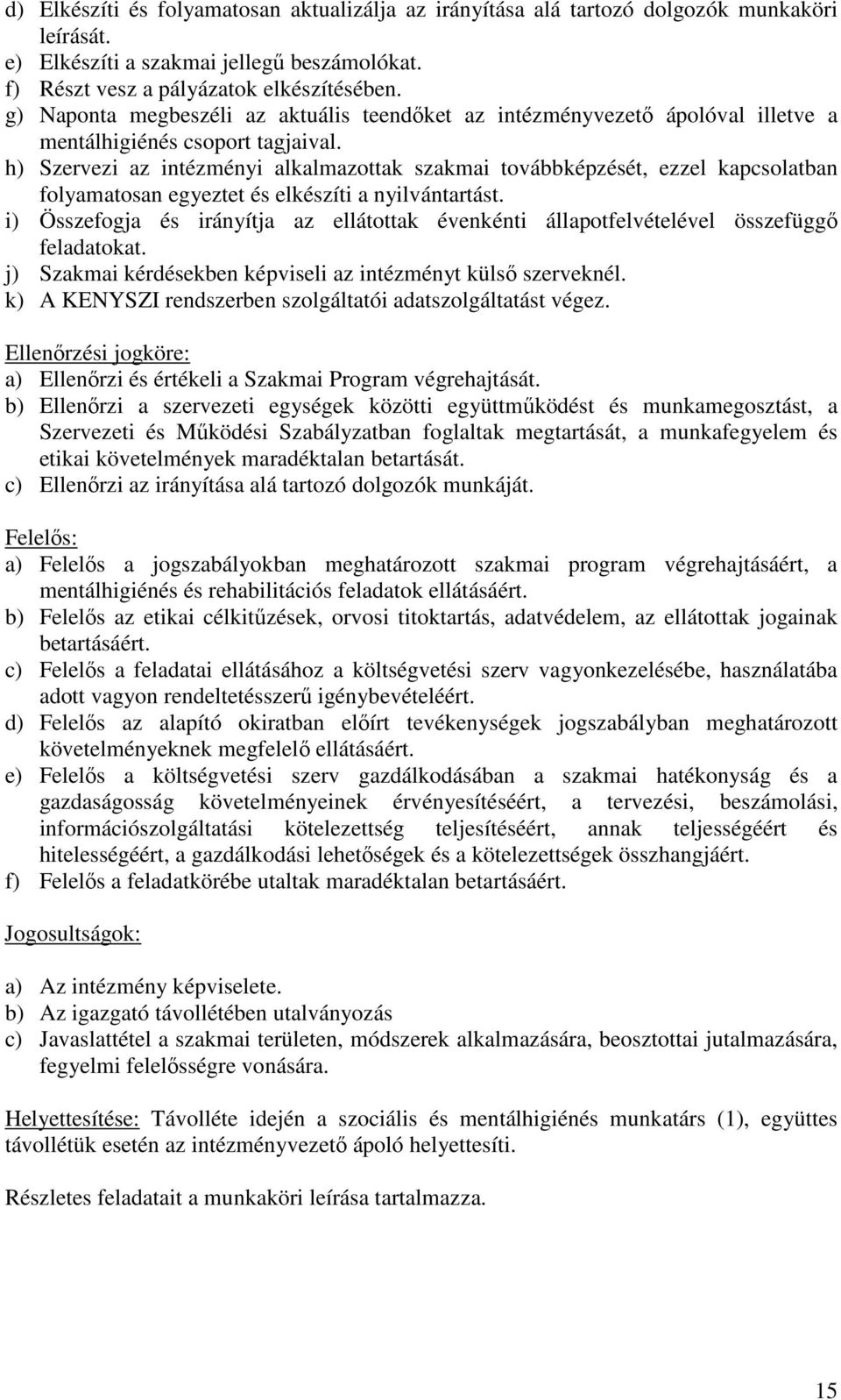 h) Szervezi az intézményi alkalmazottak szakmai továbbképzését, ezzel kapcsolatban folyamatosan egyeztet és elkészíti a nyilvántartást.