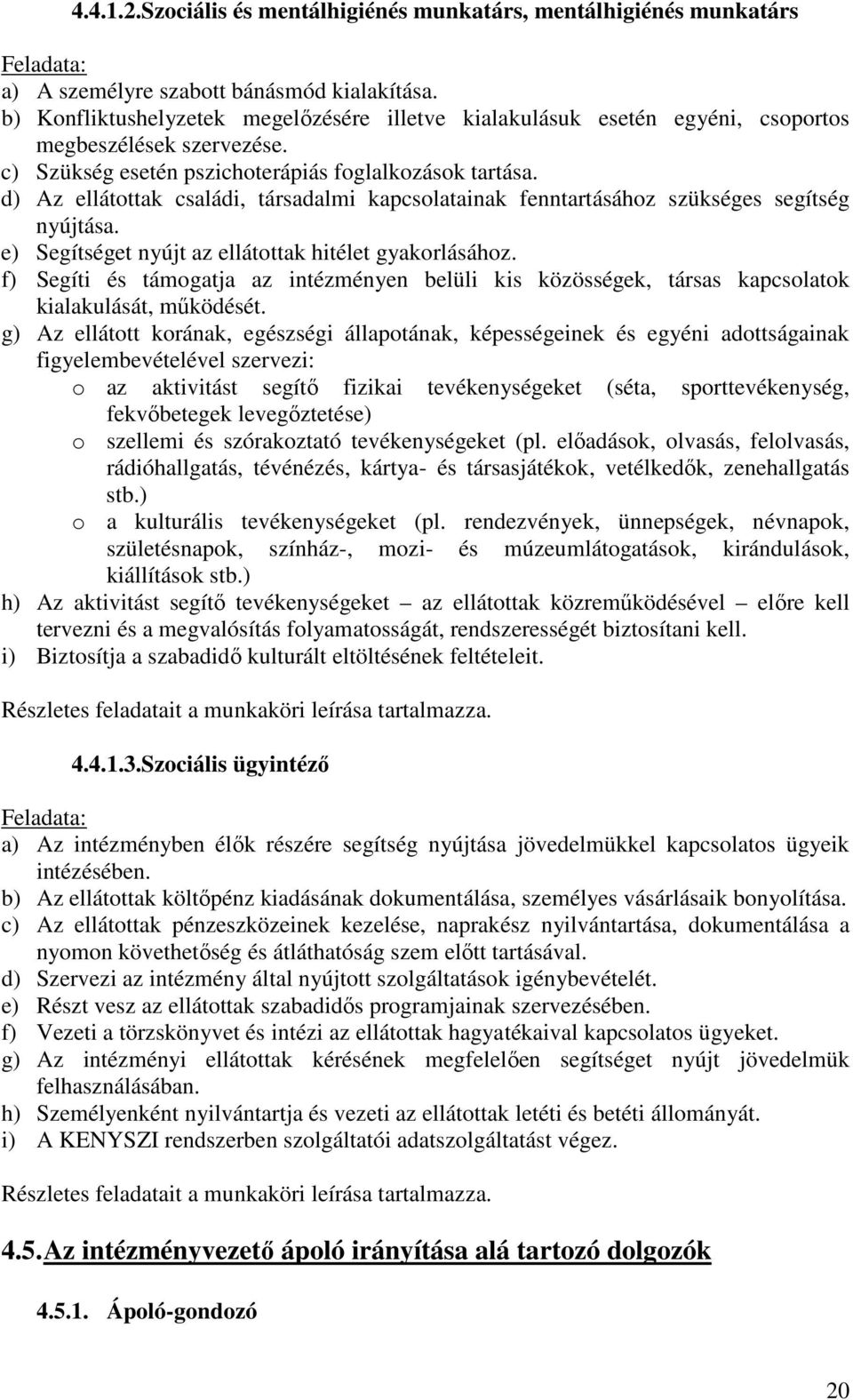 d) Az ellátottak családi, társadalmi kapcsolatainak fenntartásához szükséges segítség nyújtása. e) Segítséget nyújt az ellátottak hitélet gyakorlásához.
