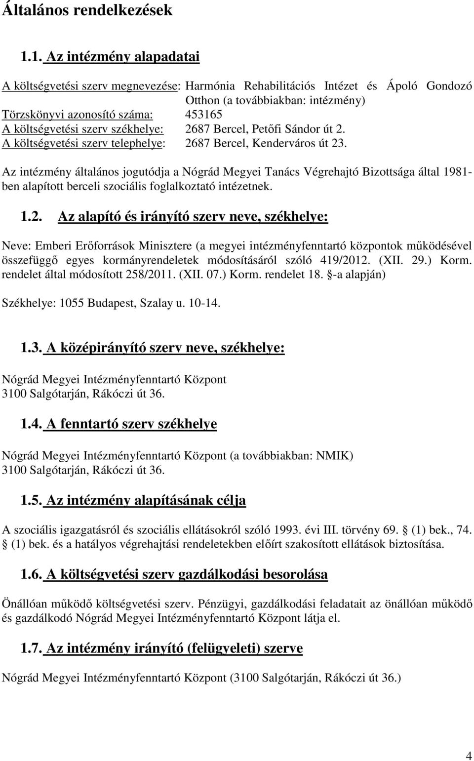 szerv székhelye: 2687 Bercel, Petőfi Sándor út 2. A költségvetési szerv telephelye: 2687 Bercel, Kenderváros út 23.