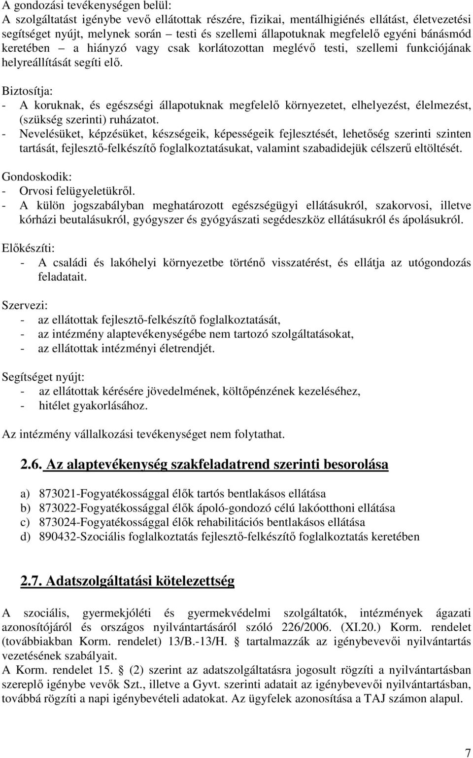 Biztosítja: - A koruknak, és egészségi állapotuknak megfelelő környezetet, elhelyezést, élelmezést, (szükség szerinti) ruházatot.