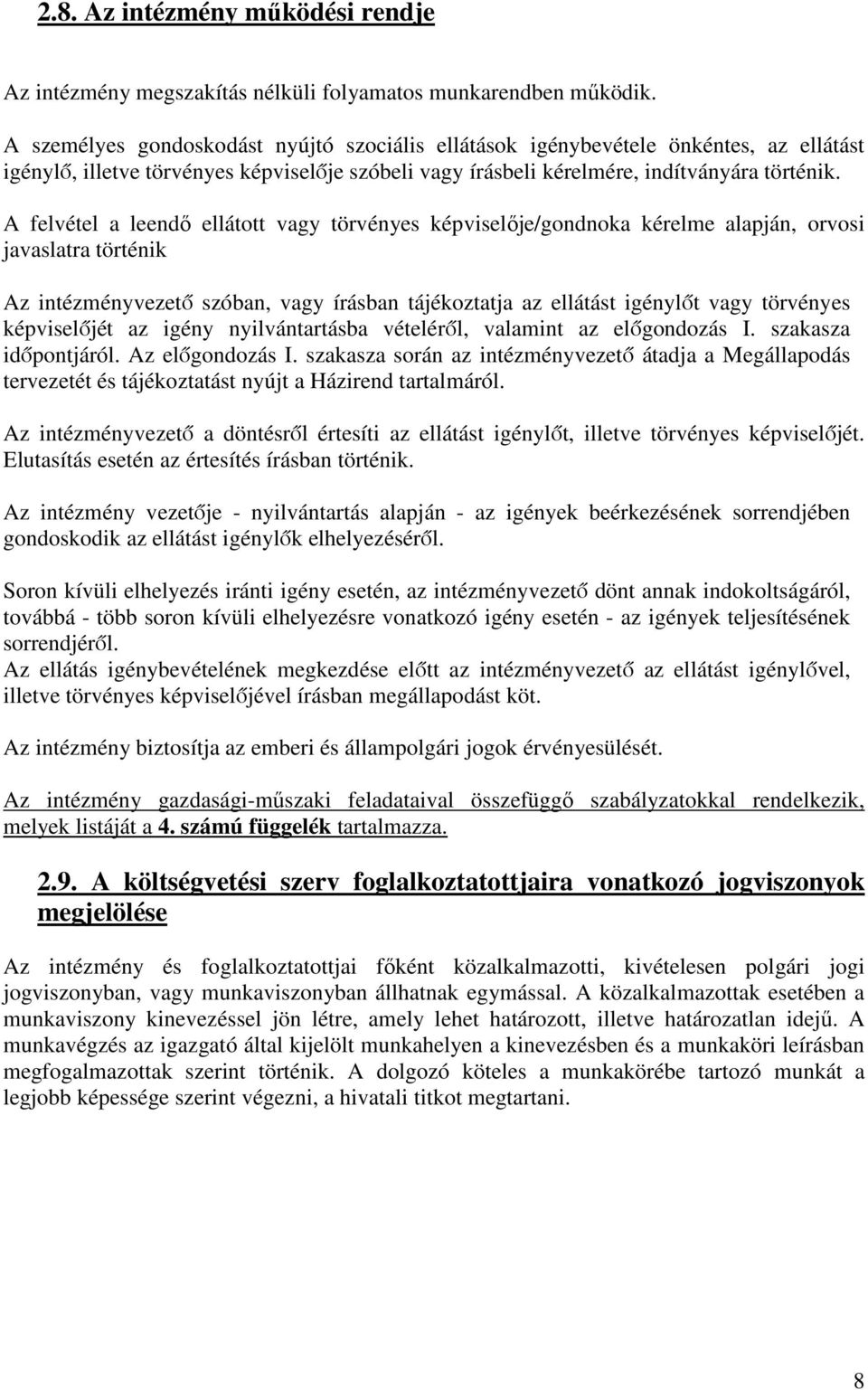 A felvétel a leendő ellátott vagy törvényes képviselője/gondnoka kérelme alapján, orvosi javaslatra történik Az intézményvezető szóban, vagy írásban tájékoztatja az ellátást igénylőt vagy törvényes
